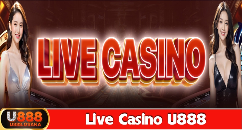 Giới thiệu sơ lược về Casino U888 - Sảnh live đăng cấp
